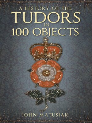 cover image of A History of the Tudors in 100 Objects